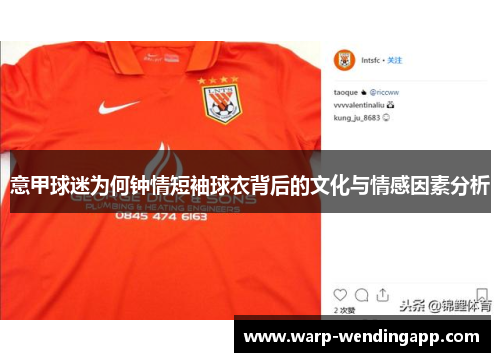 意甲球迷为何钟情短袖球衣背后的文化与情感因素分析 意甲球迷为何钟情短袖球衣背后的文化与情感因素分析