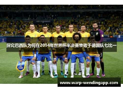 探究巴西队为何在2014年世界杯半决赛惨败于德国队七比一 探究巴西队为何在2014年世界杯半决赛惨败于德国队七比一