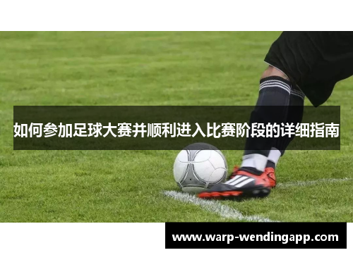 如何参加足球大赛并顺利进入比赛阶段的详细指南 如何参加足球大赛并顺利进入比赛阶段的详细指南