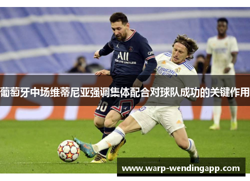 葡萄牙中场维蒂尼亚强调集体配合对球队成功的关键作用 葡萄牙中场维蒂尼亚强调集体配合对球队成功的关键作用