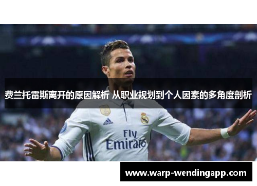 费兰托雷斯离开的原因解析 从职业规划到个人因素的多角度剖析 费兰托雷斯离开的原因解析 从职业规划到个人因素的多角度剖析