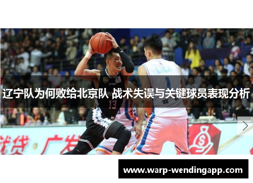 辽宁队为何败给北京队 战术失误与关键球员表现分析 辽宁队为何败给北京队 战术失误与关键球员表现分析
