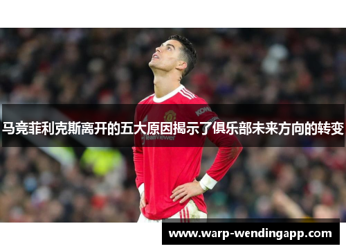 马竞菲利克斯离开的五大原因揭示了俱乐部未来方向的转变