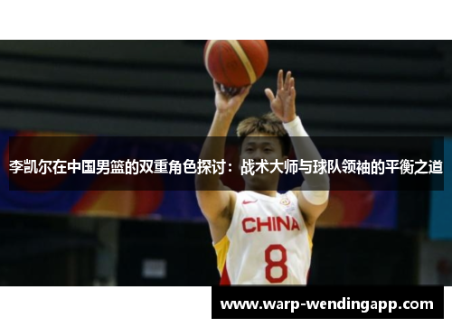 李凯尔在中国男篮的双重角色探讨：战术大师与球队领袖的平衡之道