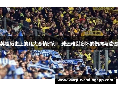 英超历史上的几大悲情时刻：球迷难以忘怀的伤痛与遗憾