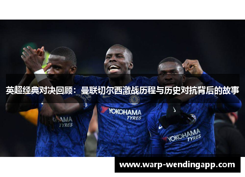英超经典对决回顾：曼联切尔西激战历程与历史对抗背后的故事