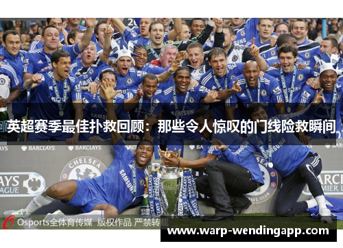英超赛季最佳扑救回顾：那些令人惊叹的门线险救瞬间