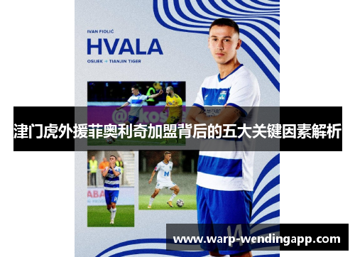 津门虎外援菲奥利奇加盟背后的五大关键因素解析 津门虎外援菲奥利奇加盟背后的五大关键因素解析