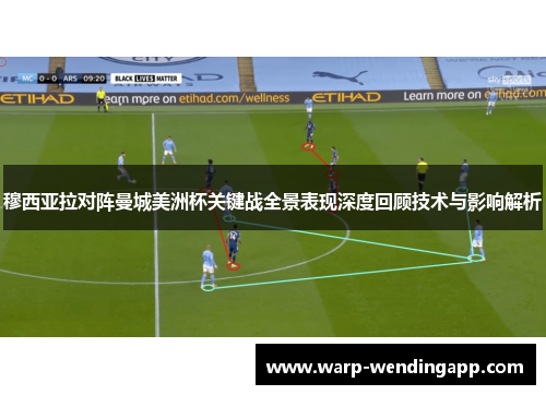 穆西亚拉对阵曼城美洲杯关键战全景表现深度回顾技术与影响解析