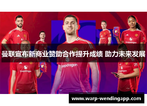 曼联宣布新商业赞助合作提升成绩 助力未来发展