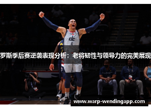 罗斯季后赛逆袭表现分析：老将韧性与领导力的完美展现